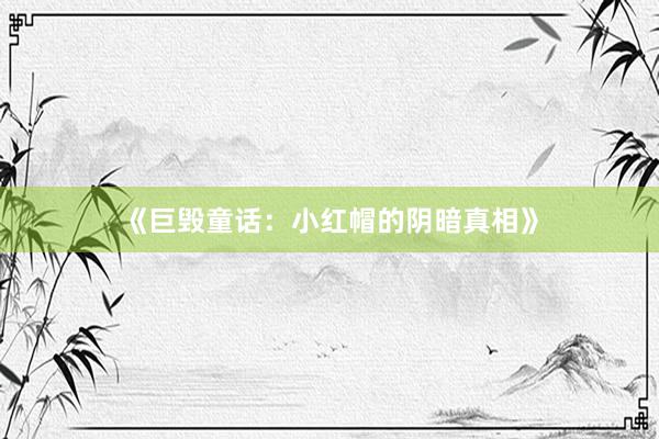《巨毁童话:小红帽的阴暗真相》